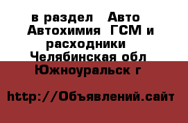  в раздел : Авто » Автохимия, ГСМ и расходники . Челябинская обл.,Южноуральск г.